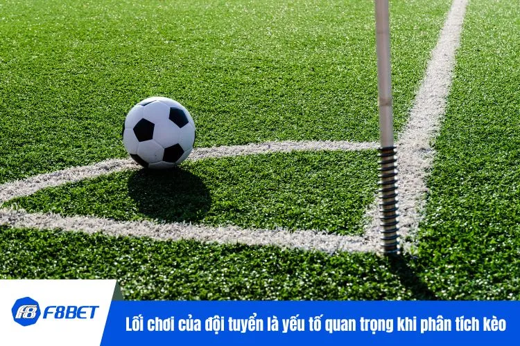 Lối chơi của đội tuyển là yếu tố quan trọng khi phân tích kèo