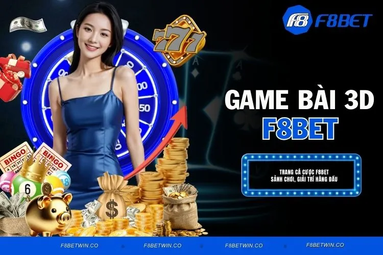 Game Bài 3D F8BET - 1000+ Sự Mới Mẻ Trong Giới Cá Cược