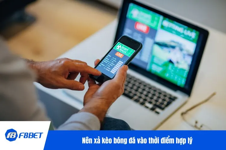 Nên xả kèo bóng đá vào thời điểm hợp lý