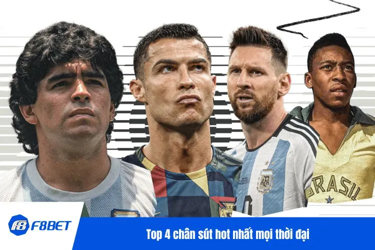 Top 4 chân sút hot nhất mọi thời đại