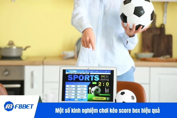 Một số kinh nghiệm chơi Kèo score box hiệu quả