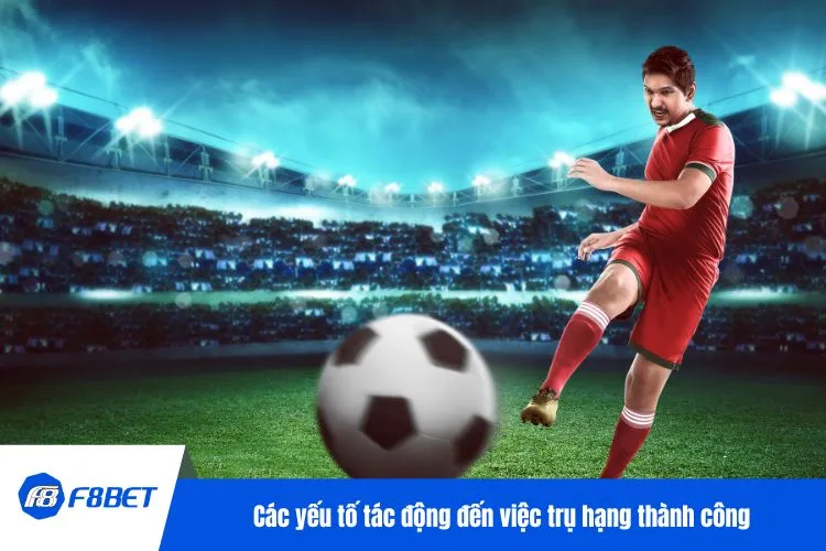 Các yếu tố tác động đến việc trụ hạng thành công