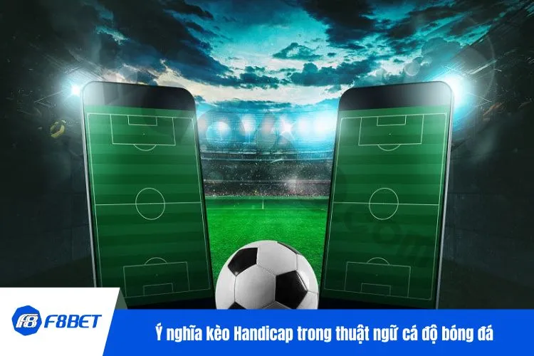 Ý nghĩa kèo Handicap trong thuật ngữ cá độ bóng đá