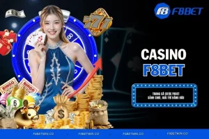 Casino F8BET - Đắm Chìm Trong Sòng Bạc Đẳng Cấp Top 1
